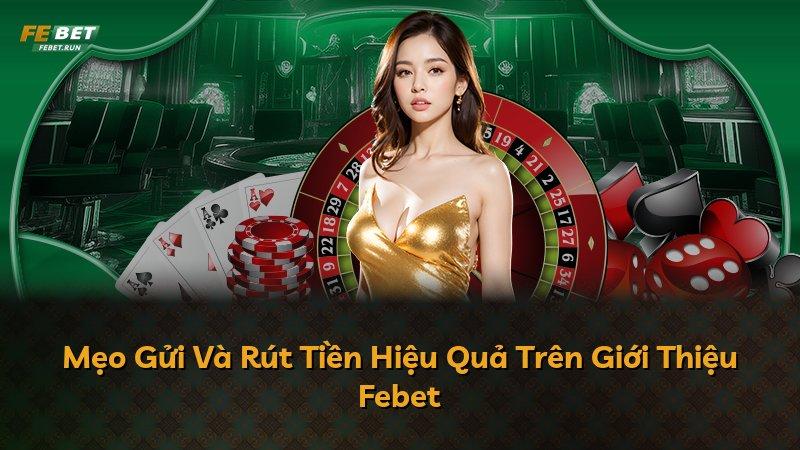 Mẹo Gửi Và Rút Tiền Hiệu Quả Trên Giới Thiệu Febet
