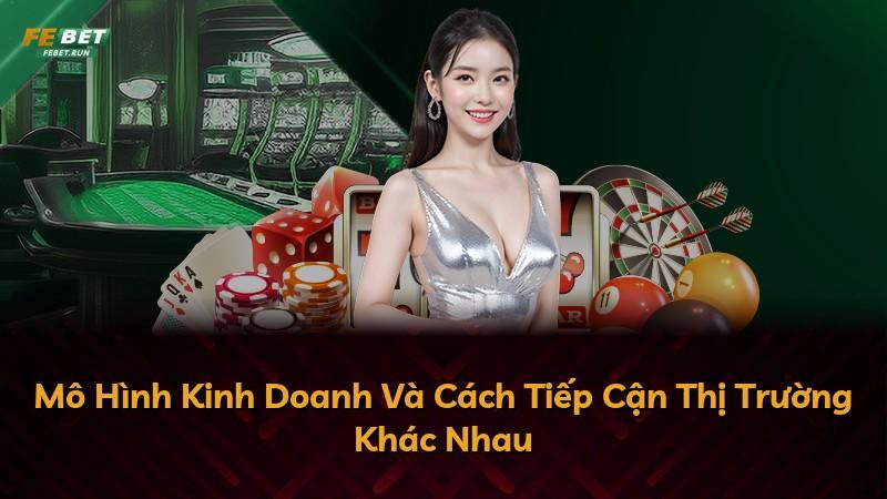 Mô Hình Kinh Doanh Và Cách Tiếp Cận Thị Trường Khác Nhau