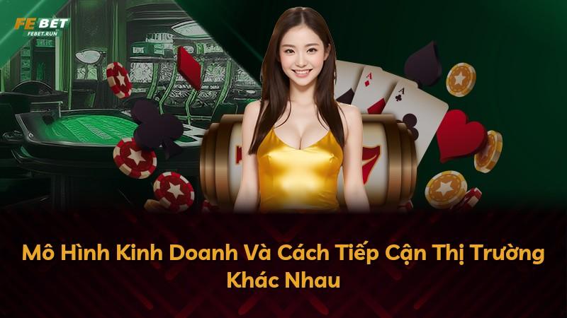 Mô Hình Kinh Doanh Và Cách Tiếp Cận Thị Trường Khác Nhau