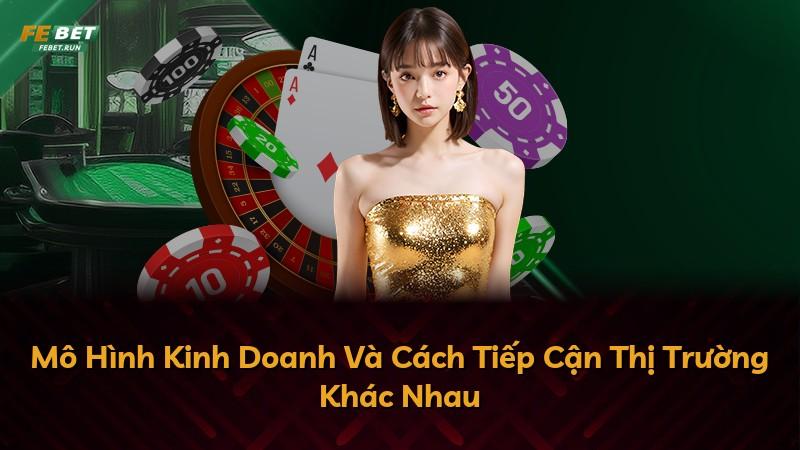 Mô Hình Kinh Doanh Và Cách Tiếp Cận Thị Trường Khác Nhau