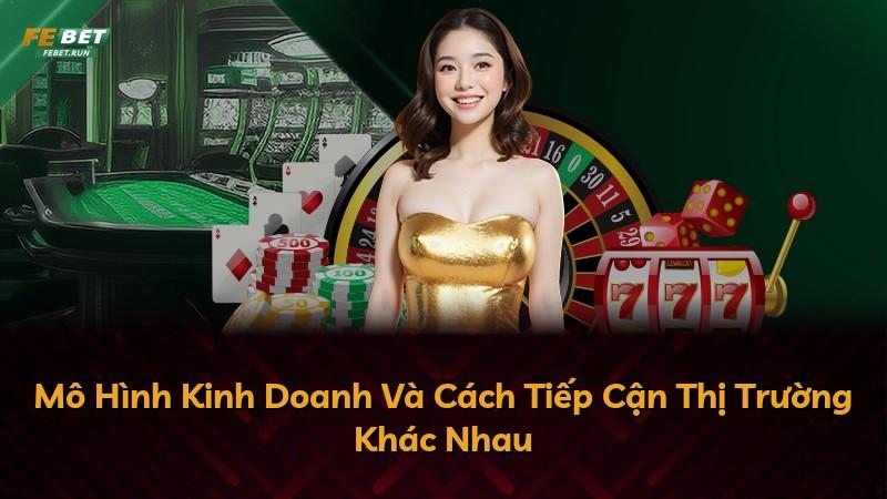 Mô Hình Kinh Doanh Và Cách Tiếp Cận Thị Trường Khác Nhau