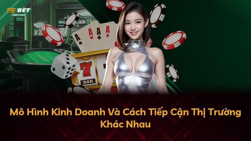 Mô Hình Kinh Doanh Và Cách Tiếp Cận Thị Trường Khác Nhau