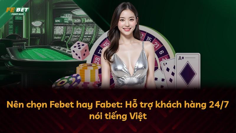 Nên chọn Febet hay Fabet: Hỗ trợ khách hàng 24/7 nói tiếng Việt