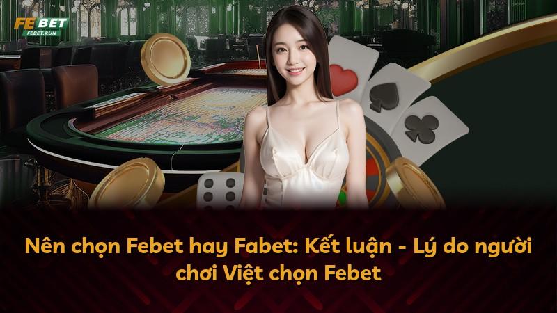 Nên chọn Febet hay Fabet: Kết luận - Lý do người chơi Việt chọn Febet