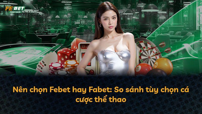 Nên chọn Febet hay Fabet: So sánh tùy chọn cá cược thể thao