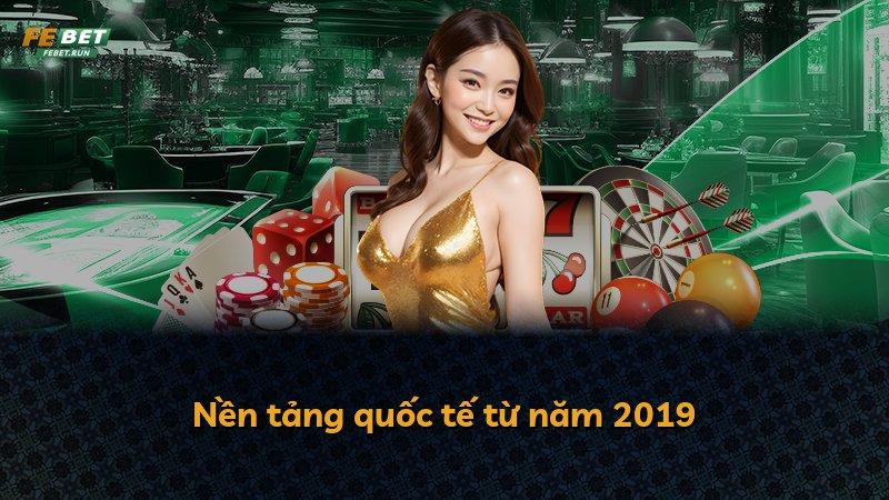 Nền tảng quốc tế từ năm 2019