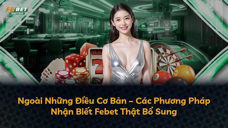 Ngoài Những Điều Cơ Bản – Các Phương Pháp Nhận Biết Febet Thật Bổ Sung