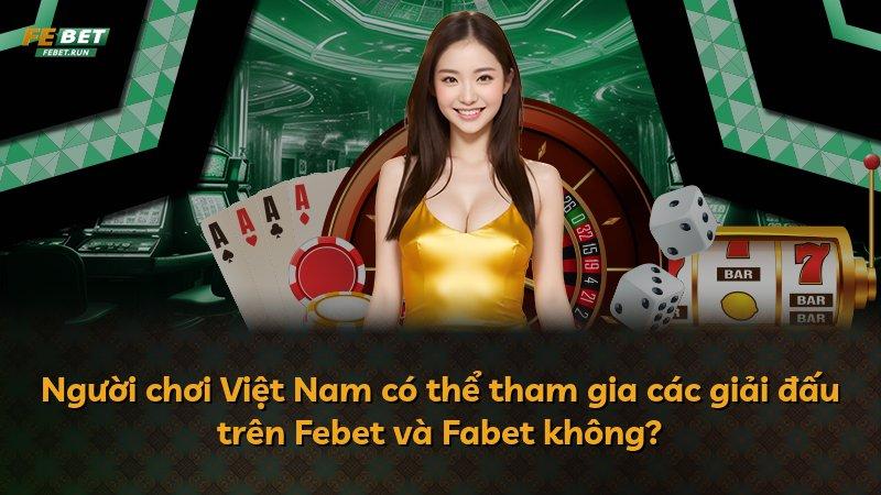 Người chơi Việt Nam có thể tham gia các giải đấu trên Febet và Fabet không?