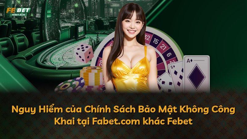 Nguy Hiểm của Chính Sách Bảo Mật Không Công Khai tại Fabet.com khác Febet
