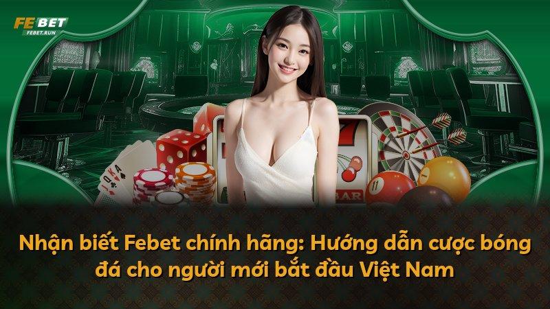 Nhận biết Febet chính hãng: Hướng dẫn cược bóng đá cho người mới bắt đầu Việt Nam
