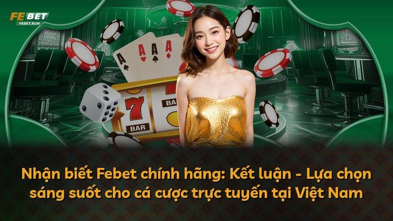 Nhận biết Febet chính hãng: Kết luận - Lựa chọn sáng suốt cho cá cược trực tuyến tại Việt Nam