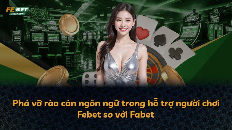 Phá vỡ rào cản ngôn ngữ trong hỗ trợ người chơi Febet so với Fabet