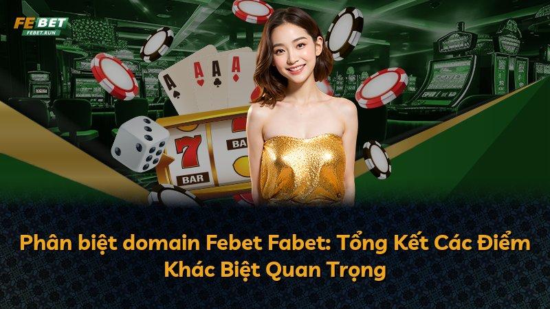 Phân biệt domain Febet Fabet: Tổng Kết Các Điểm Khác Biệt Quan Trọng