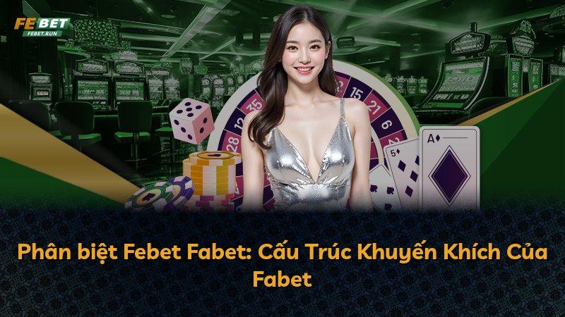 Phân biệt Febet Fabet: Cấu Trúc Khuyến Khích Của Fabet