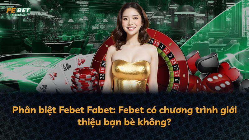 Phân biệt Febet Fabet: Febet có chương trình giới thiệu bạn bè không?