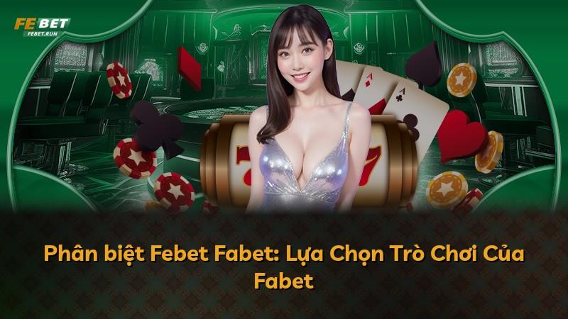 Phân biệt Febet Fabet: Lựa Chọn Trò Chơi Của Fabet