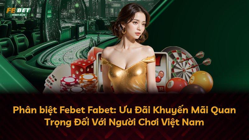 Phân biệt Febet Fabet: Ưu Đãi Khuyến Mãi Quan Trọng Đối Với Người Chơi Việt Nam