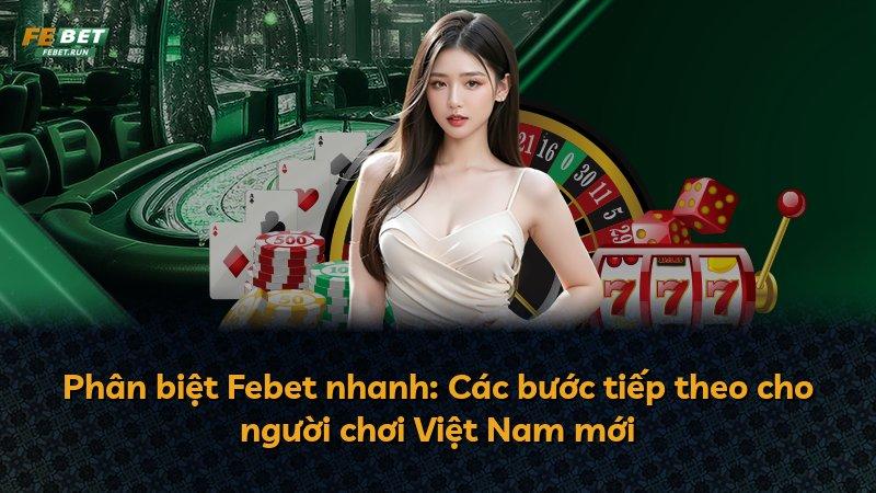 Phân biệt Febet nhanh: Các bước tiếp theo cho người chơi Việt Nam mới