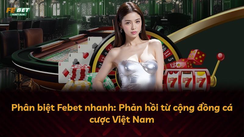 Phân biệt Febet nhanh: Phản hồi từ cộng đồng cá cược Việt Nam