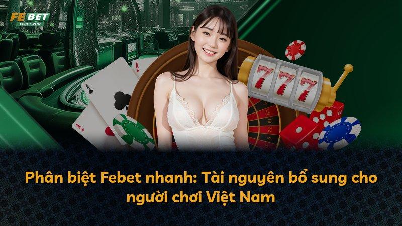 Phân biệt Febet nhanh: Tài nguyên bổ sung cho người chơi Việt Nam