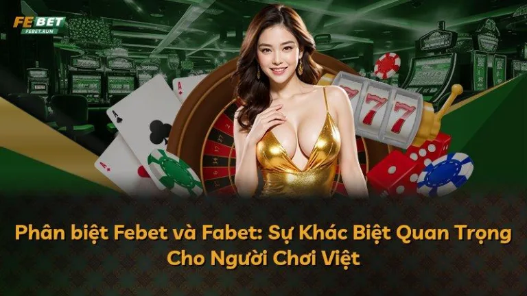 Phân biệt Febet và Fabet: Sự Khác Biệt Quan Trọng Cho Người Chơi Việt
