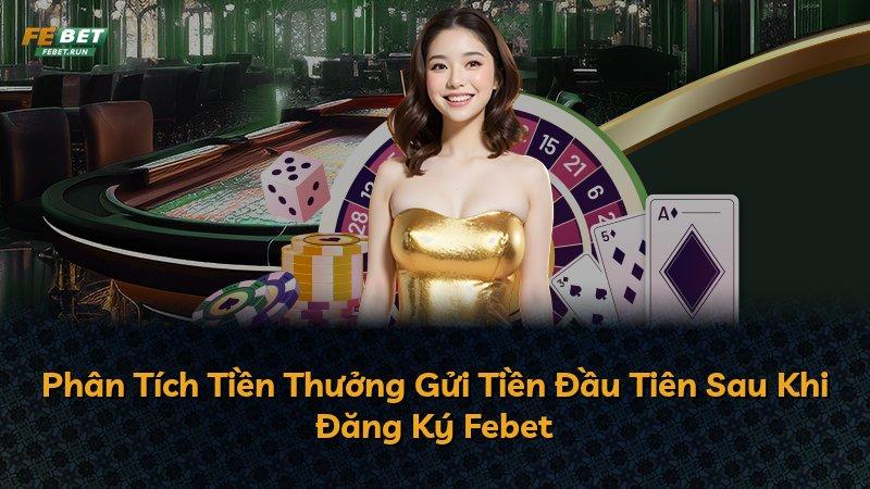 Phân Tích Tiền Thưởng Gửi Tiền Đầu Tiên Sau Khi Đăng Ký Febet