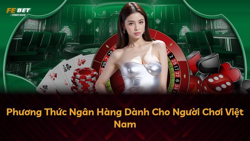 Phương Thức Ngân Hàng Dành Cho Người Chơi Việt Nam
