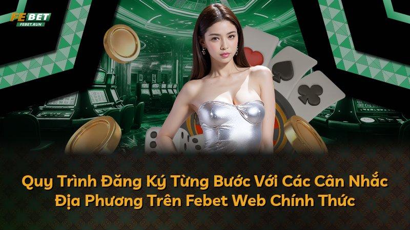 Quy Trình Đăng Ký Từng Bước Với Các Cân Nhắc Địa Phương Trên Febet Web Chính Thức