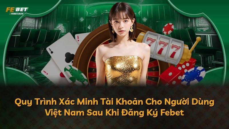 Quy Trình Xác Minh Tài Khoản Cho Người Dùng Việt Nam Sau Khi Đăng Ký Febet