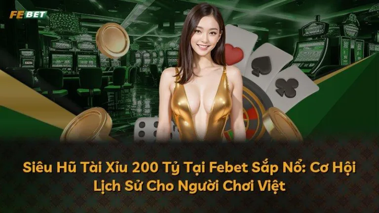 Siêu Hũ Tài Xỉu 200 Tỷ Tại Febet Sắp Nổ: Cơ Hội Lịch Sử Cho Người Chơi Việt