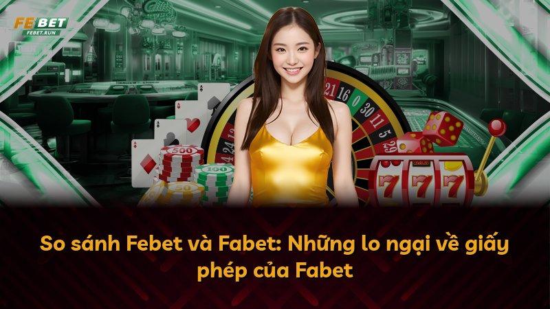 So sánh Febet và Fabet: Những lo ngại về giấy phép của Fabet