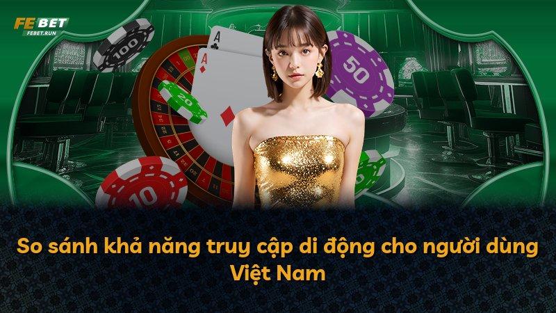 So sánh khả năng truy cập di động cho người dùng Việt Nam