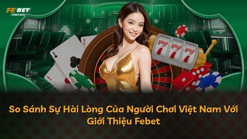So Sánh Sự Hài Lòng Của Người Chơi Việt Nam Với Giới Thiệu Febet