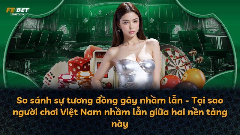 So sánh sự tương đồng gây nhầm lẫn - Tại sao người chơi Việt Nam nhầm lẫn giữa hai nền tảng này