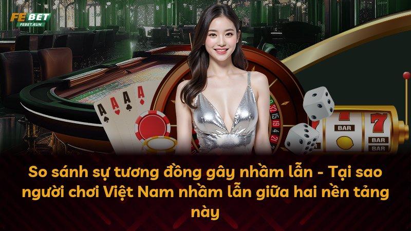 So sánh sự tương đồng gây nhầm lẫn - Tại sao người chơi Việt Nam nhầm lẫn giữa hai nền tảng này