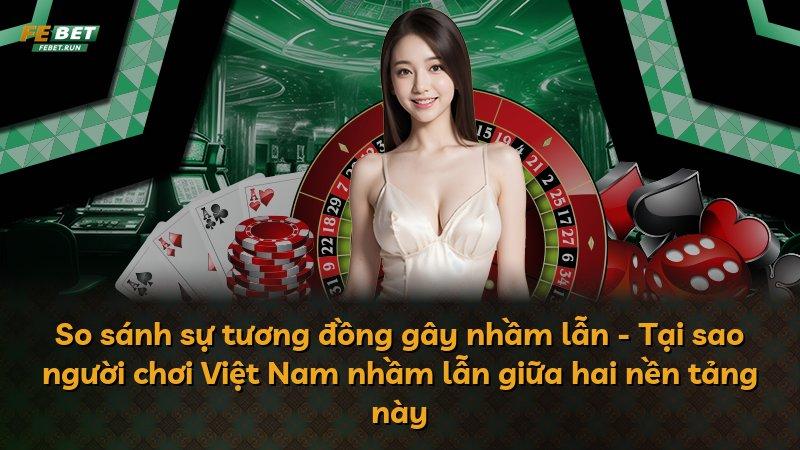 So sánh sự tương đồng gây nhầm lẫn - Tại sao người chơi Việt Nam nhầm lẫn giữa hai nền tảng này