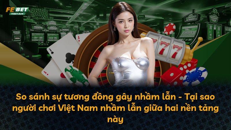 So sánh sự tương đồng gây nhầm lẫn - Tại sao người chơi Việt Nam nhầm lẫn giữa hai nền tảng này