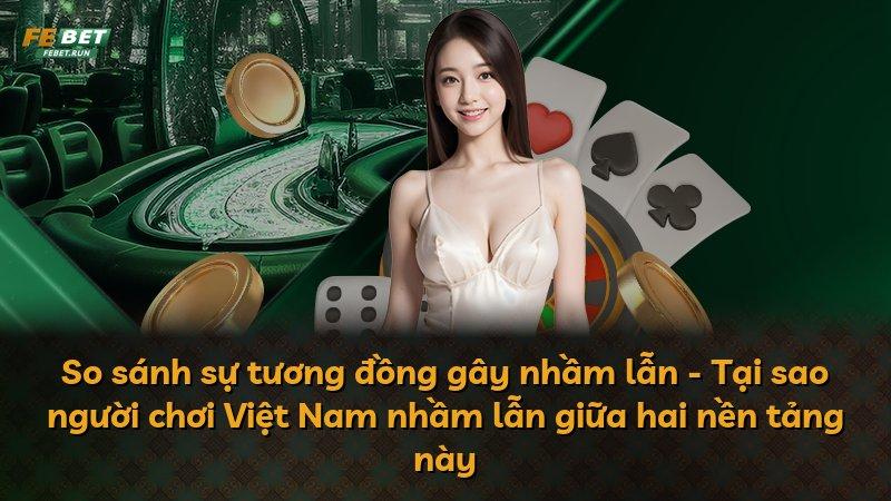 So sánh sự tương đồng gây nhầm lẫn - Tại sao người chơi Việt Nam nhầm lẫn giữa hai nền tảng này