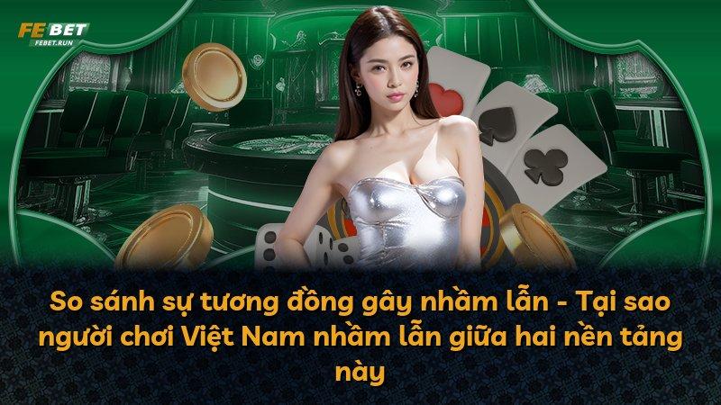 So sánh sự tương đồng gây nhầm lẫn - Tại sao người chơi Việt Nam nhầm lẫn giữa hai nền tảng này