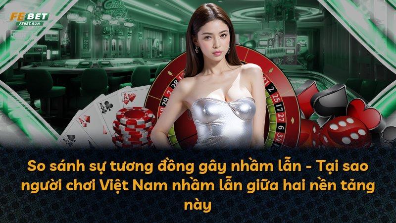 So sánh sự tương đồng gây nhầm lẫn - Tại sao người chơi Việt Nam nhầm lẫn giữa hai nền tảng này