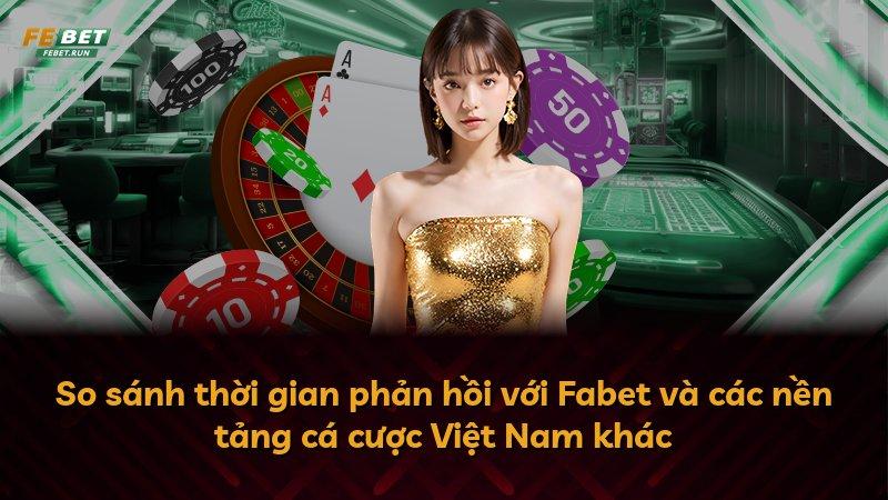 So sánh thời gian phản hồi với Fabet và các nền tảng cá cược Việt Nam khác