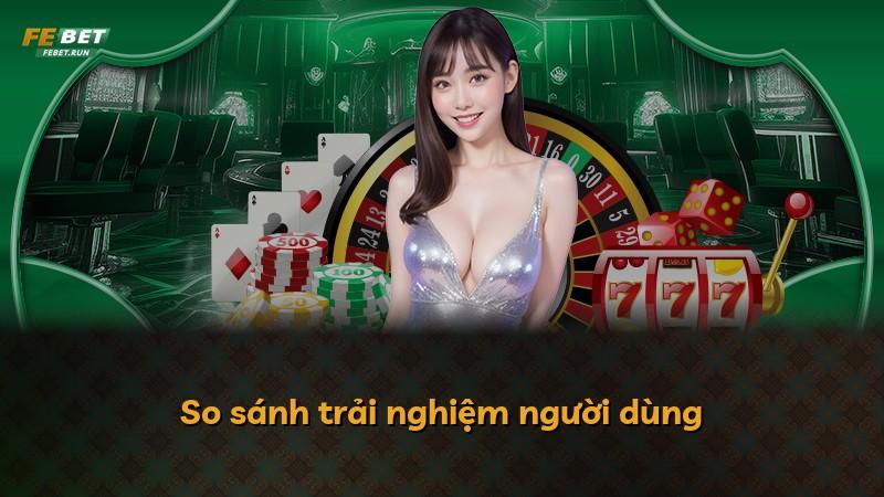So sánh trải nghiệm người dùng