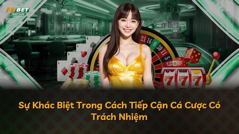 Sự Khác Biệt Trong Cách Tiếp Cận Cá Cược Có Trách Nhiệm