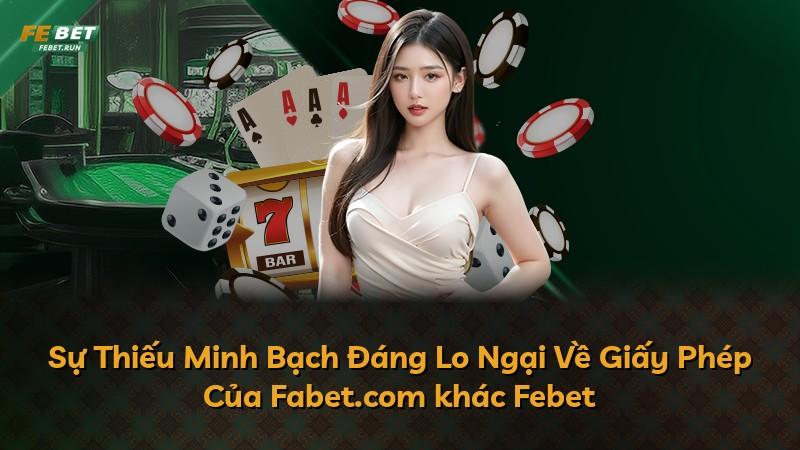 Sự Thiếu Minh Bạch Đáng Lo Ngại Về Giấy Phép Của Fabet.com khác Febet