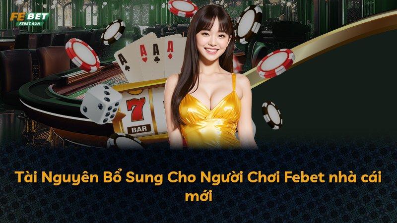 Tài Nguyên Bổ Sung Cho Người Chơi Febet nhà cái mới