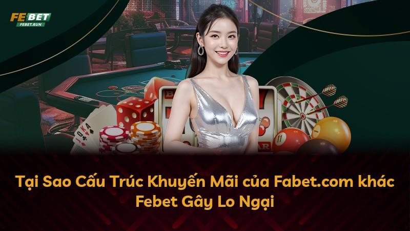 Tại Sao Cấu Trúc Khuyến Mãi của Fabet.com khác Febet Gây Lo Ngại