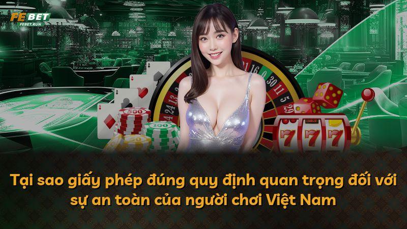 Tại sao giấy phép đúng quy định quan trọng đối với sự an toàn của người chơi Việt Nam