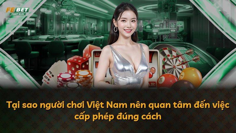 Tại sao người chơi Việt Nam nên quan tâm đến việc cấp phép đúng cách