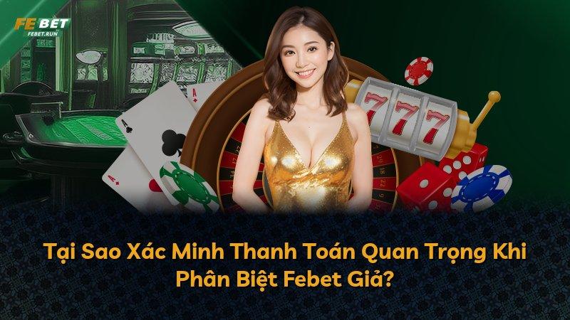 Tại Sao Xác Minh Thanh Toán Quan Trọng Khi Phân Biệt Febet Giả?