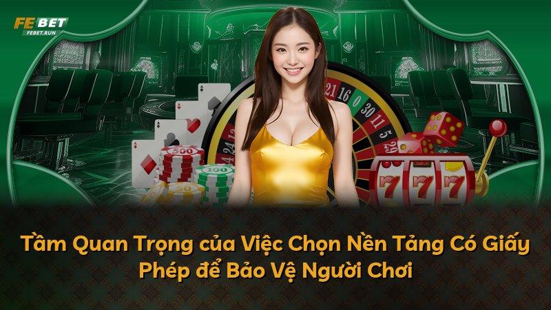 Tầm Quan Trọng của Việc Chọn Nền Tảng Có Giấy Phép để Bảo Vệ Người Chơi